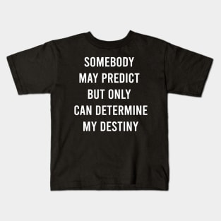 Somebody May Predict But Only Can Determine My Destiny Kids T-Shirt